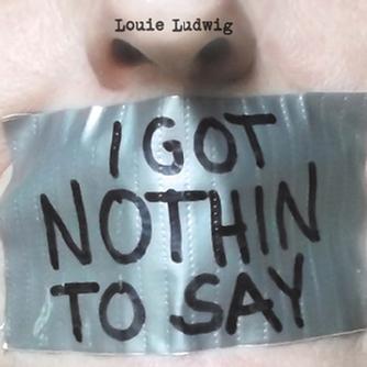 album cover, Louie Ludwig, I Got Nothin to Say,